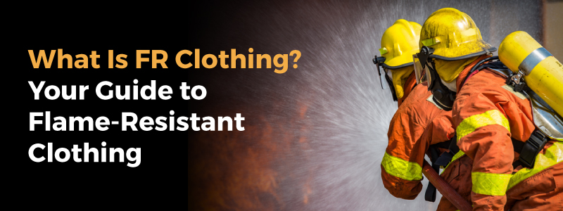 What is Flame-Resistant Clothing? FR Clothing Guide