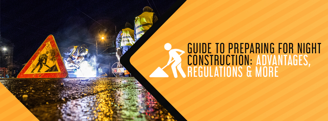 guide to preparing for night construction: advantages, regulations & more
